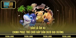 Bắn Cá Ăn Xu - Chinh Phục Trò Chơi Hấp Dẫn Dưới Đại Dương