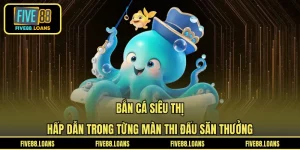 Bắn Cá Siêu Thị - Hấp Dẫn Trong Từng Màn Thi Đấu Săn Thưởng