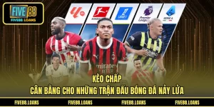 Kèo Chấp - Cân Bằng Cho Những Trận Đấu Bóng Đá Nảy Lửa