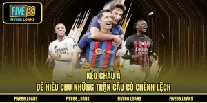 Kèo Châu Á - Dễ Hiểu Cho Những Trận Cầu Có Chênh Lệch