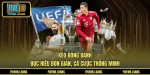 Kèo Đồng Banh - Đọc Hiểu Đơn Giản, Cá Cược Thông Minh